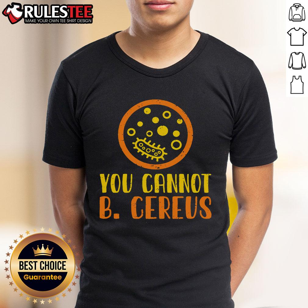 Funny Bacteria Microbiology You Cannot B Cereus Lab T Shirt Funny Bacteria Microbiology T-Shirt featuring a playful pun on 'B. cereus' for science enthusiasts and lab lovers.