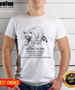 Alt Text: Funny 'Born To Die Em All 1989 I Am Trash Man Racoon' T-Shirt design featuring a humorous raccoon graphic.