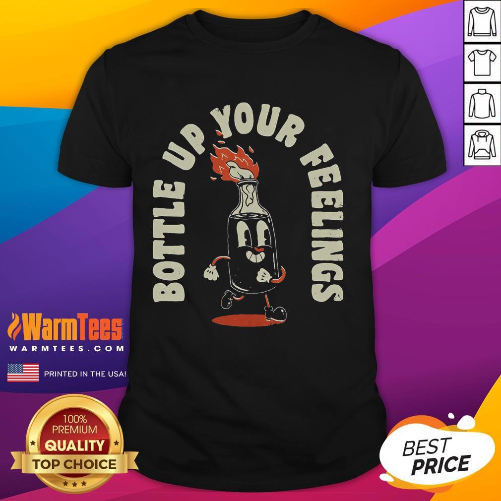 Funny Bottle Up Your Feelings T Shirt Funny Bottle Up Your Feelings T-Shirt featuring a humorous design perfect for casual wear and expressing emotions.
