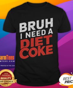 Alt Text: Funny Bruh I Need A Diet Coke T-Shirt featuring humorous text design, perfect for soda lovers and casual wear.