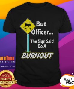 Alt Text: Funny But Officer, The Sign Said Do A Burnout T-Shirt featuring a humorous design for car enthusiasts.