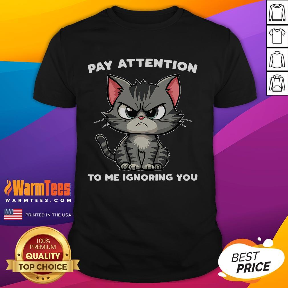 Funny Cat Pay Attention To Me Ignoring You Cat Lovers T Shirt Funny cat t-shirt with 'Pay Attention To Me Ignoring You' design, perfect for cat lovers and humor enthusiasts.