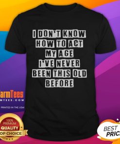 Alt Text: Funny Don't Know How To Act My Age birthday t-shirt featuring playful typography and vibrant colors for all ages.