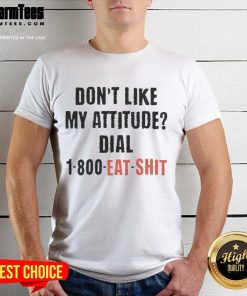 Alt Text: Funny Don't Like My Attitude Dial 1-800 Eat Shit T-Shirt with humorous graphic design and bold text.