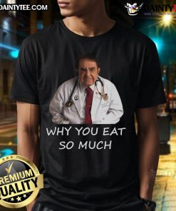 Funny Dr. Nowzaradan meme t-shirt featuring 'Why You Eat So Much?' text, perfect for fans of reality TV and humor.