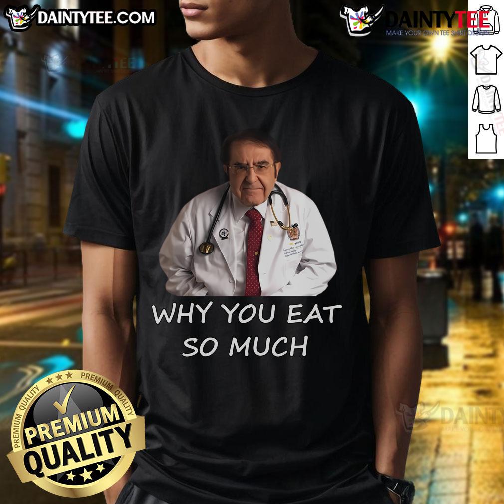 Funny Dr Nowzaradan Why You Eat So Much Meme T Shirt Funny Dr. Nowzaradan meme t-shirt featuring 'Why You Eat So Much?' text, perfect for fans of reality TV and humor.