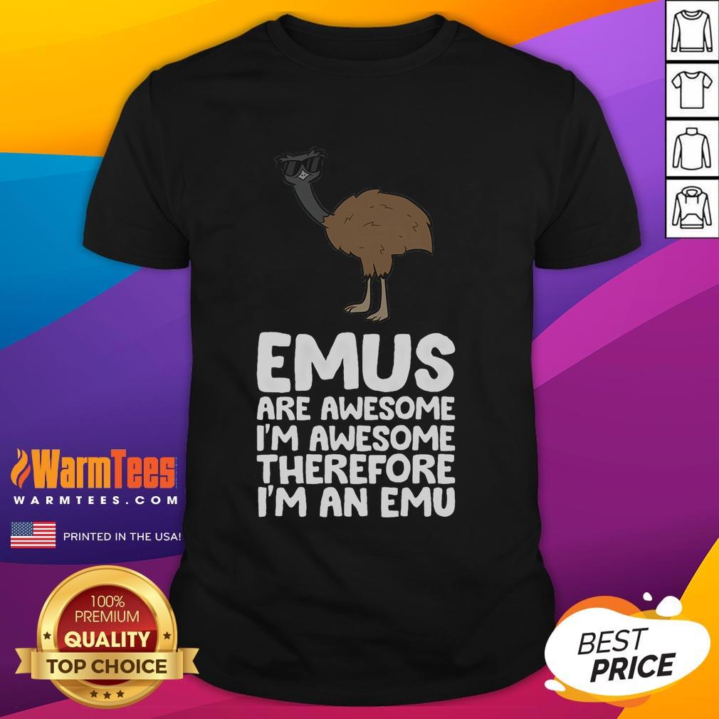 Funny Emus Are Awesome I'M Awesome Therefore I'M An Emu T Shirt Funny Emus Are Awesome t-shirt featuring a quirky emu design and humorous text about being awesome like an emu.