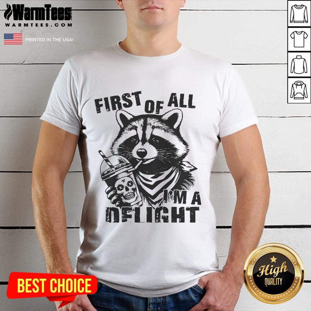 Funny First Of All I'M A Delight Raccoon Sarcastic Snarky T Shirt Funny 'First Of All I'm A Delight' raccoon t-shirt featuring a sarcastic design, perfect for snarky animal lovers.