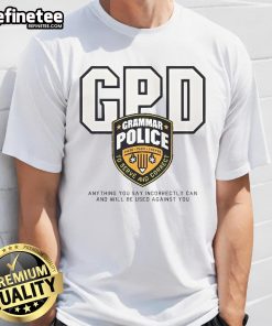 Funny Grammar Police T-Shirt: 'Anything You Say Incorrectly Can Be Used Against You' - perfect for grammar enthusiasts!