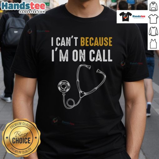 Funny 'I Can't Because I'm On Call' T-Shirt for hospital nurses and doctors, perfect for healthcare professionals.