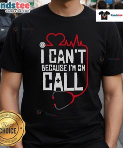 Funny 'I Cant, Im On Call' T-Shirt for doctors, nurses, and therapists, perfect for healthcare professionals' casual wear.