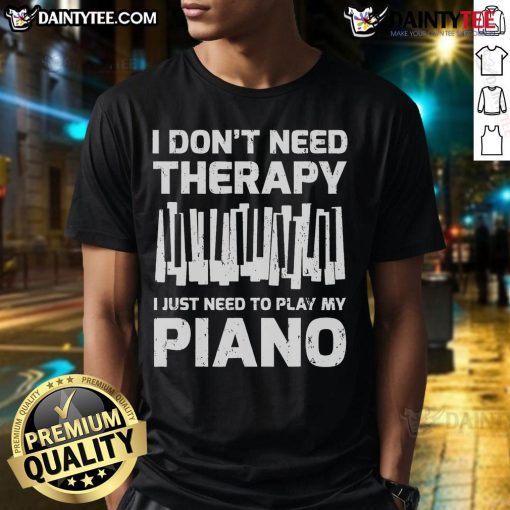 Alt Text: Funny I Don't Need Therapy, I Just Need To Play My Piano T-Shirt design featuring a piano graphic and playful text.