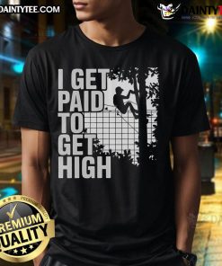 Funny 'I Get Paid To Get High' tree climbing joke T-shirt design for tree work enthusiasts and arborists.