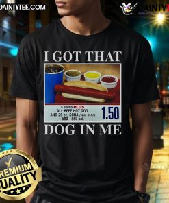 Funny I Got That Dog In Me Hotdog Meme T-Shirt featuring a playful dog illustration and humorous text design.
