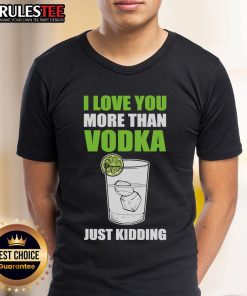 Funny I Love You More Than Vodka Just Kidding T-Shirt design featuring humorous text for vodka lovers.