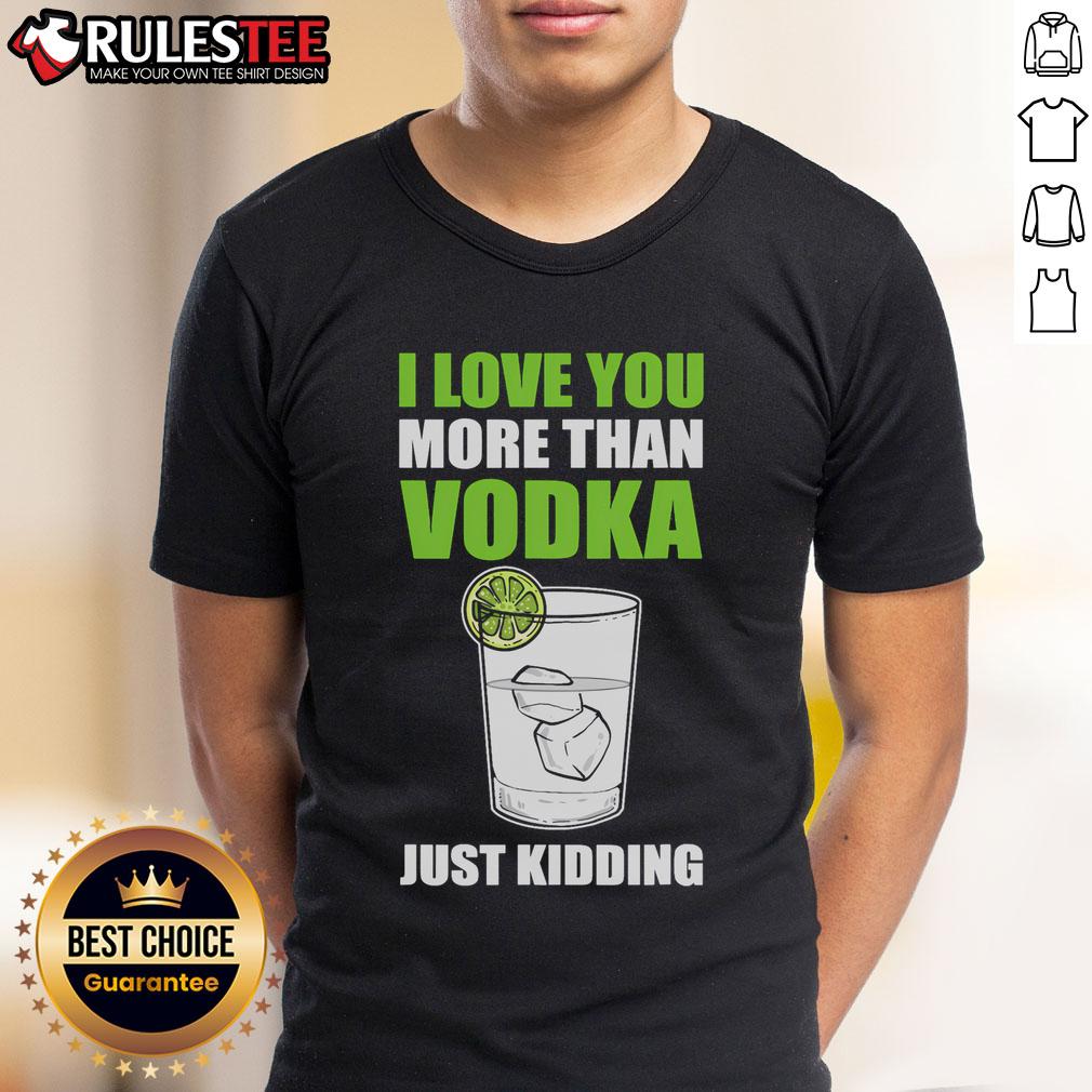 Funny I Love You More Than Vodka Just Kidding T Shirt Funny I Love You More Than Vodka Just Kidding T-Shirt design featuring humorous text for vodka lovers.