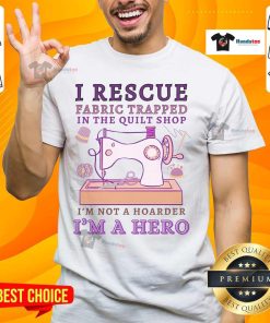 Funny Grandma T-Shirt: 'I Rescue Fabric Trapped In The Quilt Shop, I'm Not A Hoarder, I'm A Hero' - Perfect for quilters!