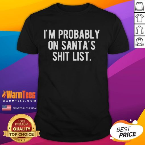Alt Text: Funny Christmas T-shirt featuring I'm Probably On Santa's Shit List text, perfect for holiday humor and festive fun.