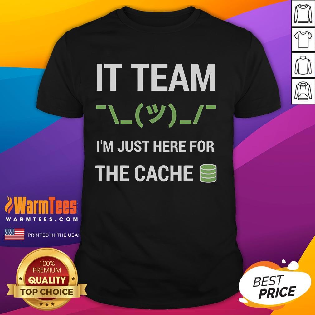 Funny It Support Tech Team Joke I'M Just Here For The Cache T Shirt Funny IT Support Tech Team joke t-shirt reading 'I'M Just Here For The Cache' - perfect for tech enthusiasts and professionals.