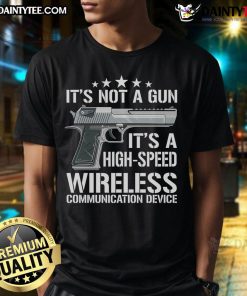 Alt Text: Funny meme T-shirt featuring 'It's Not A Gun, It's A High-Speed Wireless Communication Device' text design.