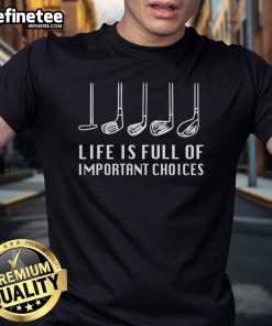 Alt Text: Funny Life Is Full Of Important Choices Golf Lover T-Shirt featuring humorous golf-themed design for enthusiasts.
