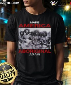 Funny Make America Aboriginal Again T-Shirt featuring a humorous design celebrating indigenous culture and humor.