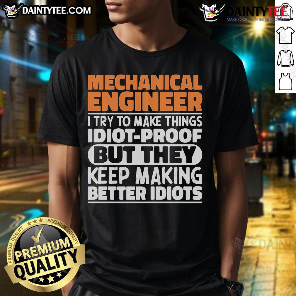 Funny Mechanical Engineer I Try To Make Things Idiots Proof T Shirt Funny Mechanical Engineer I Try To Make Things Idiots Proof T-Shirt design featuring humorous engineering graphics.