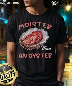 Funny Moister Than An Oyster T-Shirt featuring adult humor design, perfect for comedy lovers and casual wear.