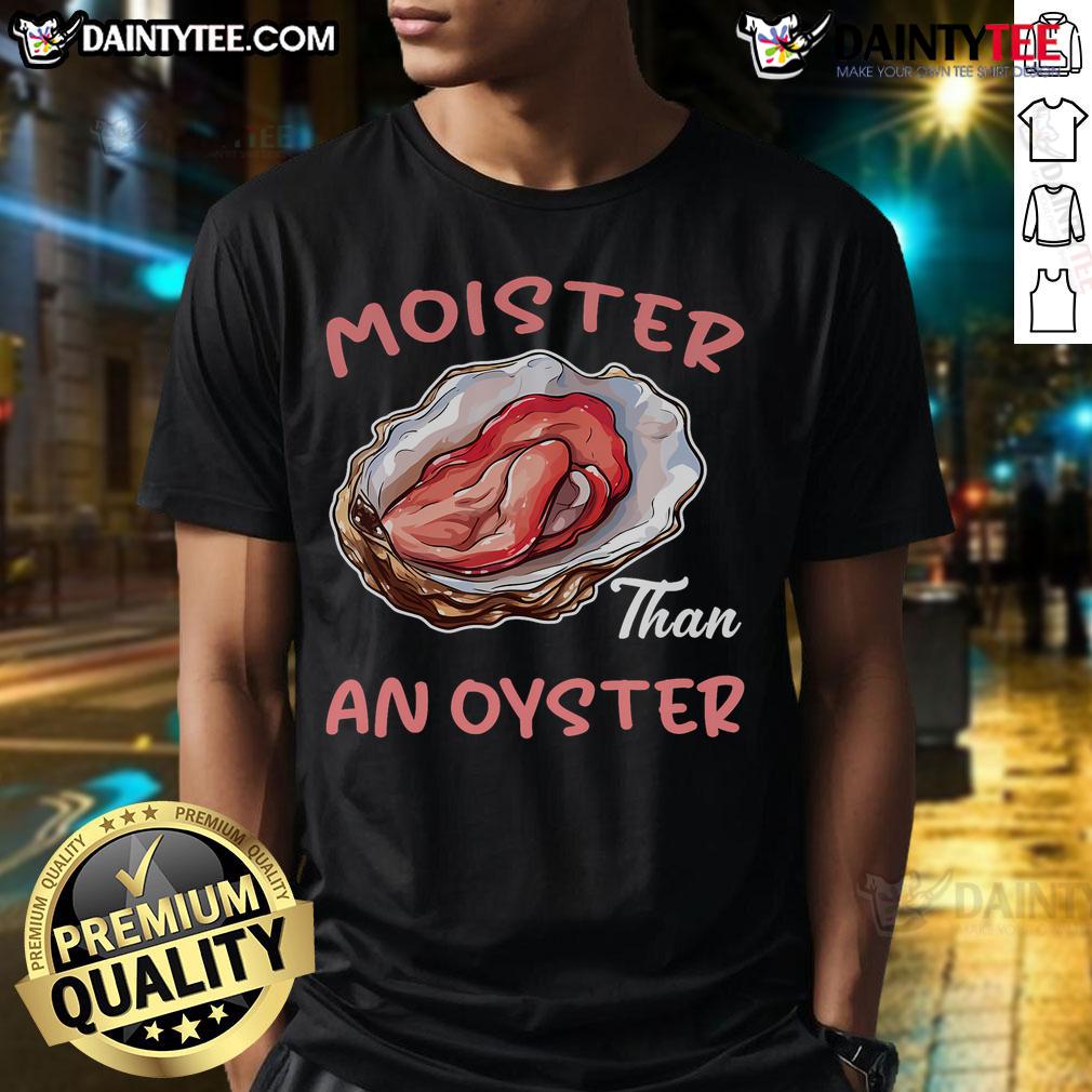 Funny Moister Than An Oyster Inappropriate Adult Humor T Shirt Funny Moister Than An Oyster T-Shirt featuring adult humor design, perfect for comedy lovers and casual wear.