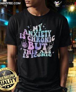 Funny 'My Anxiety Is Chronic But This Ass Is Iconic' T-Shirt design featuring humorous text on a stylish tee.