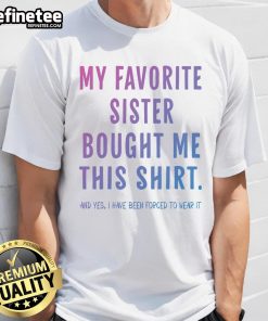 Funny T-shirt saying My Favorite Sister Bought Me This Gift - perfect gift for sisters with a sense of humor.