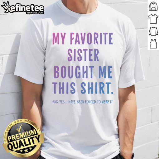 Funny T-shirt saying My Favorite Sister Bought Me This Gift - perfect gift for sisters with a sense of humor.