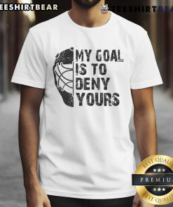 Funny 'My Goal Is To Deny Yours' hockey goalie t-shirt design for ice hockey fans, showcasing humor and team spirit.