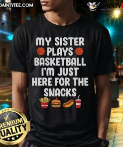Alt Text: Funny My Sister Plays Basketball I'm Just Here For The Snacks T-Shirt featuring playful graphics and bold text design.