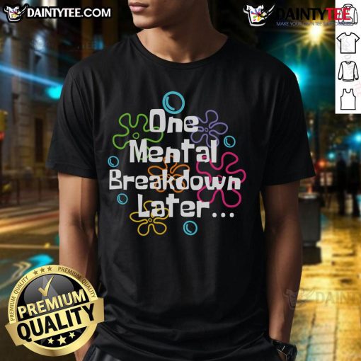 Funny One Tal Breakdown Later SpongeBob Mental Health Awareness T-Shirt design featuring colorful graphics and uplifting message.