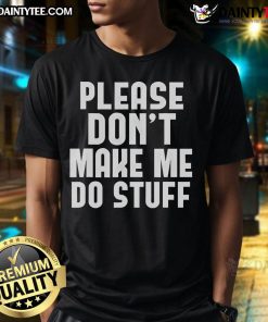 Funny 'Please Don't Make Me Do Stuff' T-Shirt design featuring humorous text on a casual tee, perfect for relaxed wear.