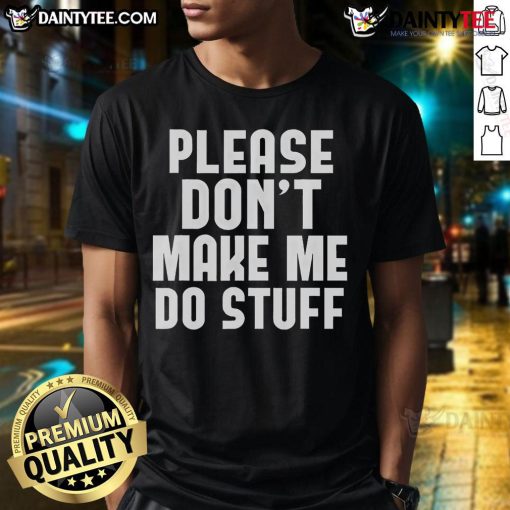Funny 'Please Don't Make Me Do Stuff' T-Shirt design featuring humorous text on a casual tee, perfect for relaxed wear.