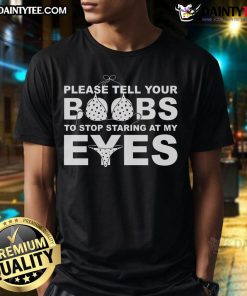 Alt Text: Funny Please Tell Your Boobs To Stop Staring At My Eyes T-Shirt design featuring humorous text and playful graphics.