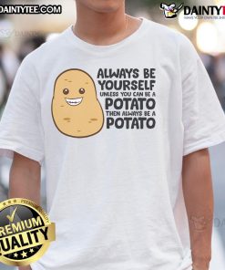 Funny potato graphic tee with quote 'Always be yourself unless you can be a potato' for humor lovers and potato enthusiasts.