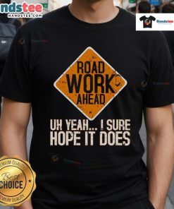 Funny 'Roadwork Ahead' T-shirt featuring humorous text, perfect for road work enthusiasts and casual wear.