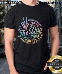 Funny sarcastic 'Have The Day You Deserve' T-shirt design featuring bold text and playful graphics for humor lovers.