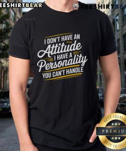 Funny sarcastic I Don't Have An Attitude, I Have A Personality You Can't Handle T-shirt design for humor lovers.