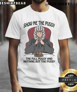 Funny 'Show Me The Pussy The Full Pussy And Nothing But The Pussy' Judge T-Shirt design with humorous graphics.