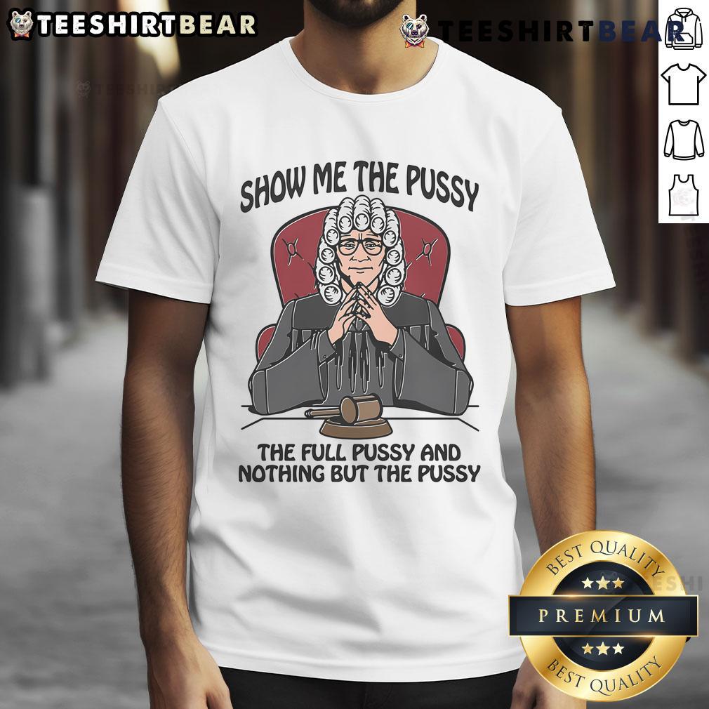 Funny Show Me The Pussy The Full Pussy And Nothing But The Pussy Judge T Shirt Funny 'Show Me The Pussy The Full Pussy And Nothing But The Pussy' Judge T-Shirt design with humorous graphics.