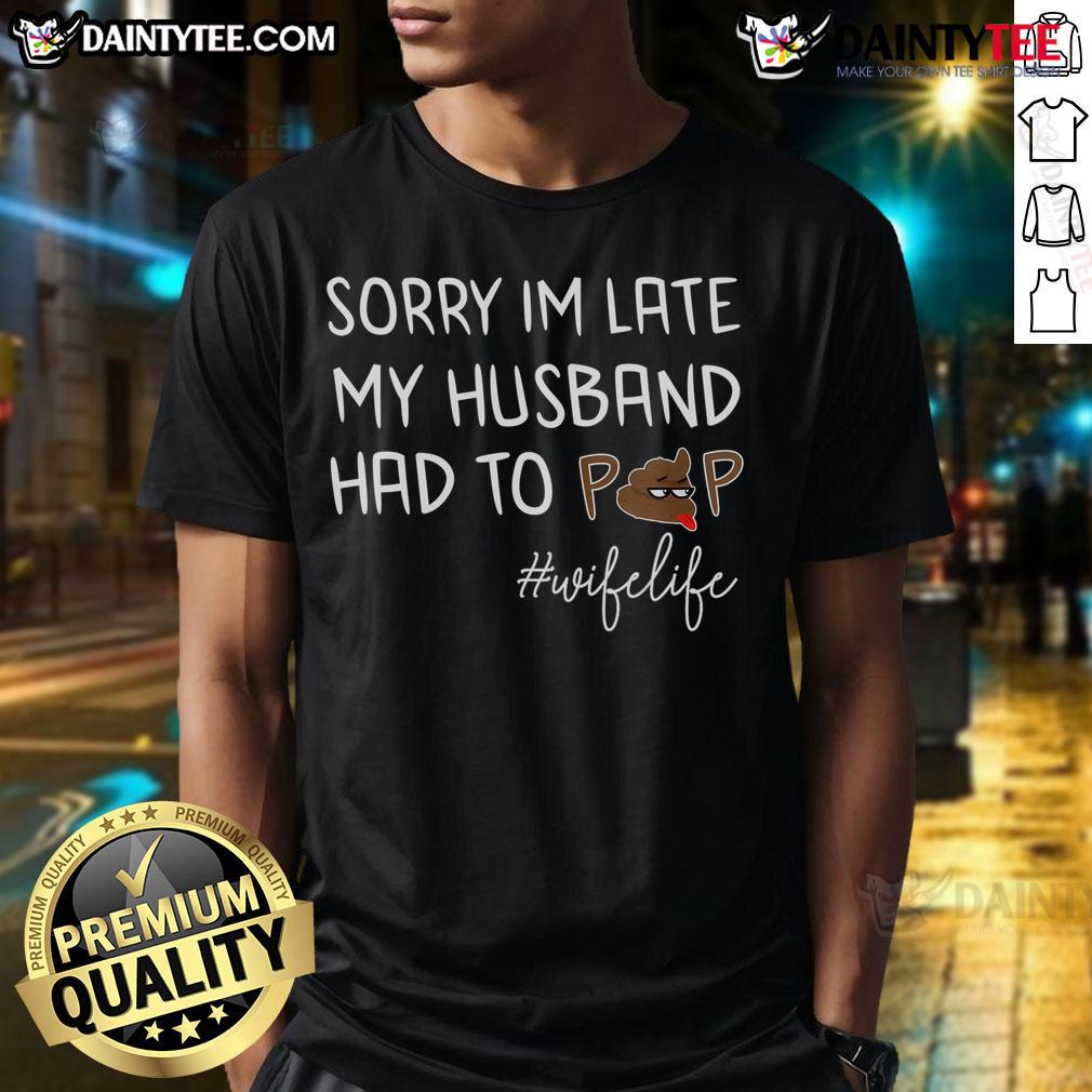 Funny Spouse Sorry I'M Late My Husband Had To Poop Sarcastic Wife T Shirt Funny spouse 'Sorry Im Late, My Husband Had to Poop' sarcastic wife T-shirt design for humorous couples.