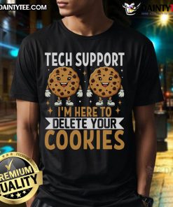 Alt Text: Funny tech support I'm Here To Delete Your Cookies T-shirt for nerds, showcasing humor in tech and support culture.