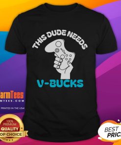 Funny 'This Dude Needs V-Bucks' T-Shirt featuring a humorous design for gaming enthusiasts and Fortnite fans.