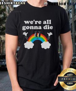 Funny 'We're All Gonna Die' rainbow t-shirt design featuring colorful graphics and humorous text for casual wear.