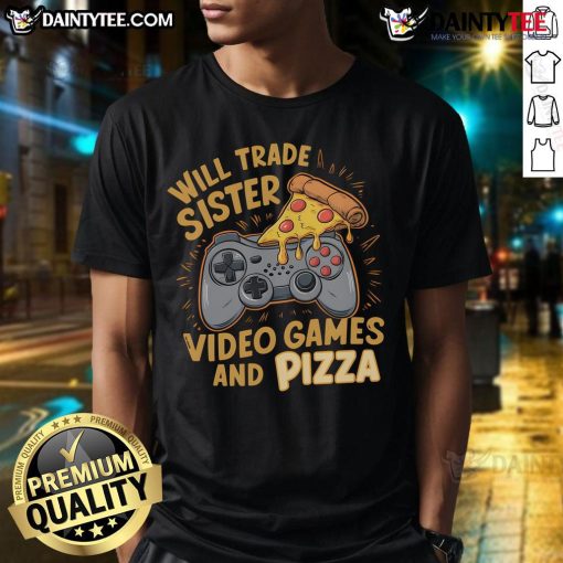 Funny Will Trade Sister For Video Games And Pizza T-Shirt design featuring humorous text and playful graphics.