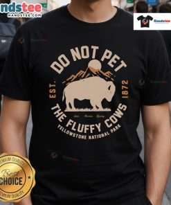 Funny Yellowstone National Park 'Do Not Pet The Fluffy Cows' T-Shirt featuring a humorous design for nature lovers.